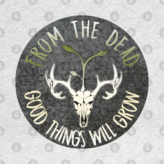 From The Dead Good Things Will Grow by nonbeenarydesigns